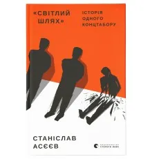 Книга "Світлий Шлях". Історія одного концтабору - Станіслав Асєєв Видавництво Старого Лева (9786176798545)