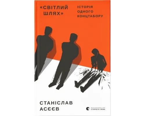 Книга "Світлий Шлях". Історія одного концтабору - Станіслав Асєєв Видавництво Старого Лева (9786176798545)