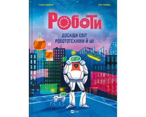 Книга Роботи. Досліди світ робототехніки та ШІ - Генні Адмоні Vivat (9786171709690)