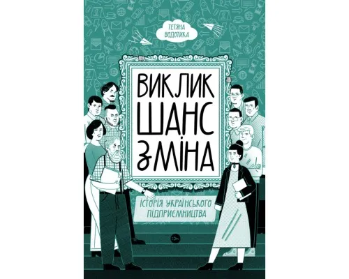 Книга Виклик, шанс, зміна. Історія українського підприємництва - Тетяна Водотика Yakaboo Publishing (9786178222000)