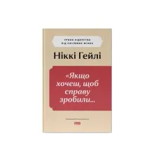 Книга "Якщо хочеш, щоб справу зробили..." Уроки лідерства від сміливих жінок - Ніккі Гейлі Наш Формат (9786178441104)