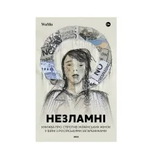 Книга НЕЗЛАМНІ. Книжка про спротив українських жінок у війні з російськими загарбниками Yakaboo Publishing (9786178107598)