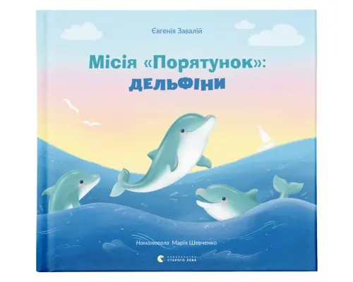 Книга Місія Порятунок: Дельфіни - Євгенія Завалій Видавництво Старого Лева (9789664480878)