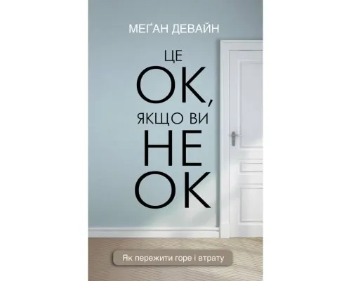 Книга Це ОК, якщо ви не ОК. Як пережити горе і втрату - Меґан Девайн BookChef (9786175481714)