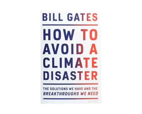 Книга How to Avoid a Climate Disaster. The Solutions We Have & the Breakthroughs We Need - Bill Gates Penguin (9780241448304)