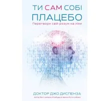 Книга Ти сам собі плацебо. Перетвори свій розум на ліки - Джо Диспенза BookChef (9786175482643)