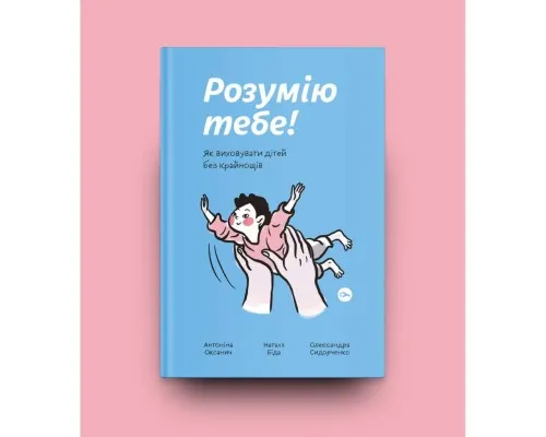 Книга Розумію тебе! Як виховувати дітей без крайнощів - А. Оксанич, Н. Біда, О. Сидорченко Yakaboo Publishing (9786177933242)